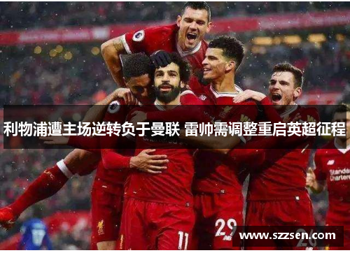 利物浦遭主场逆转负于曼联 雷帅需调整重启英超征程