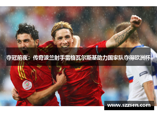 夺冠前夜：传奇波兰射手雷格瓦尔斯基助力国家队夺得欧洲杯
