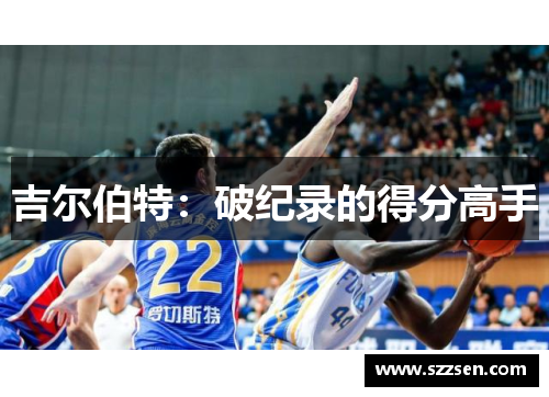 吉尔伯特：破纪录的得分高手